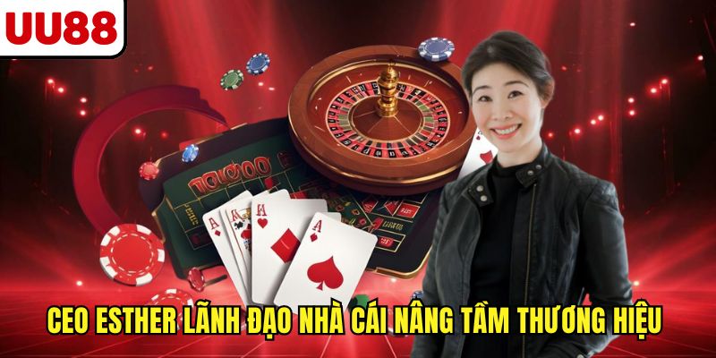 CEO Esther lãnh đạo nhà cái nâng tầm thương hiệu 