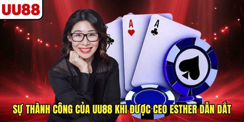 Sự thành công của UU88 khi được CEO Esther dẫn dắt