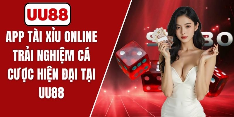 App Tài Xỉu Online - Trải Nghiệm Cá Cược Hiện Đại Tại UU88
