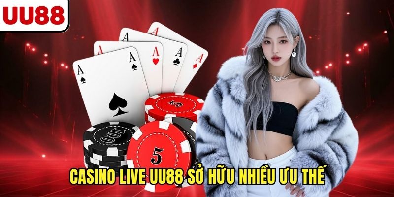Casino live UU88 sở hữu nhiều ưu thế