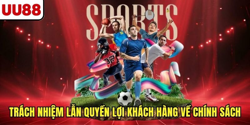 Trách nhiệm lẫn quyền lợi khách hàng về chính sách 