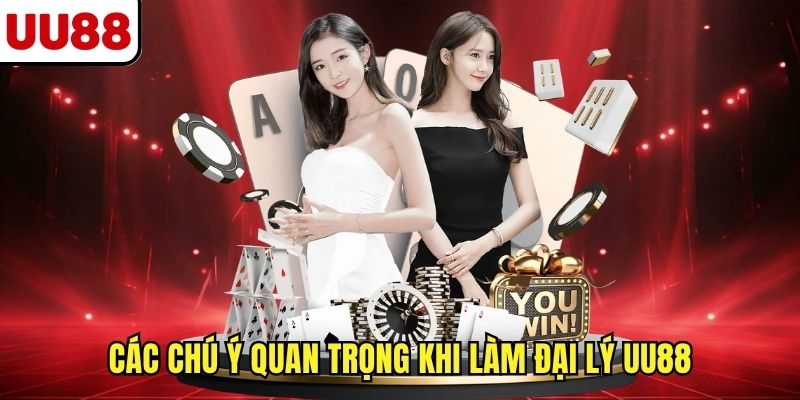 Các chú ý quan trọng khi làm đại lý UU88