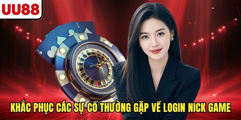 Khắc phục các sự cố thường gặp về login nick game