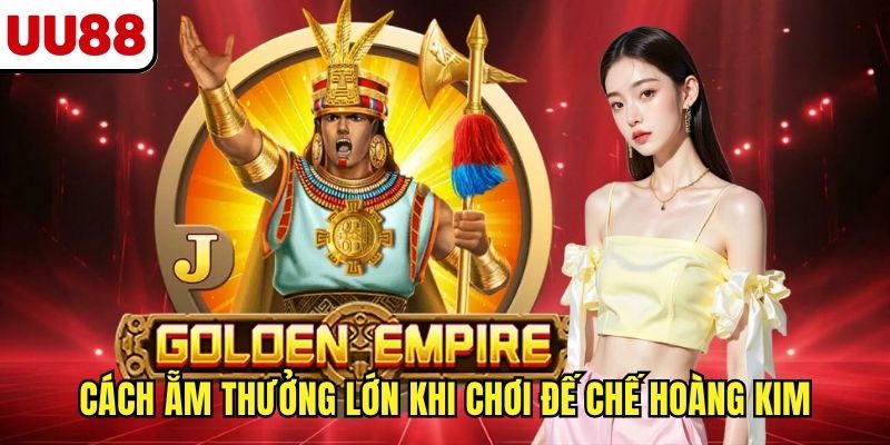 Cách ẵm thưởng lớn khi chơi đế chế hoàng kim