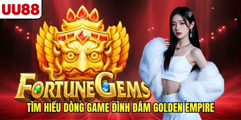 Tìm hiểu dòng game đình đám Golden Empire