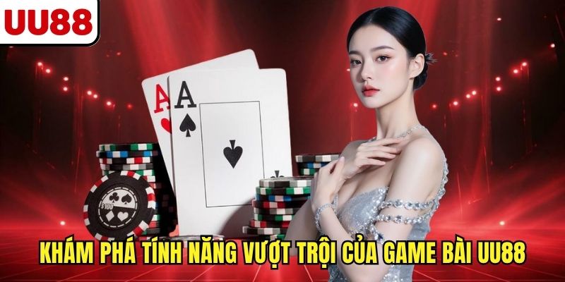 Khám phá tính năng vượt trội của game bài online UU88