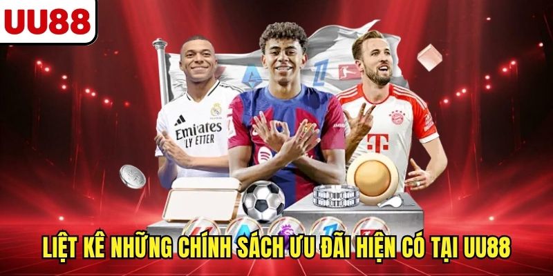 Liệt kê những chính sách ưu đãi hiện có tại UU88
