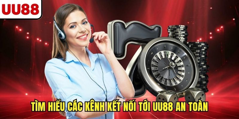 Tìm hiểu các kênh kết nối tới UU88 an toàn