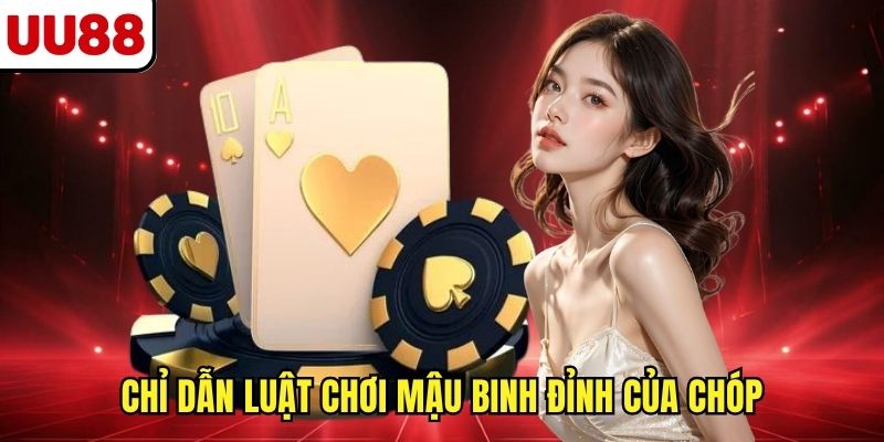 Chỉ dẫn luật chơi Mậu Binh đỉnh của chóp