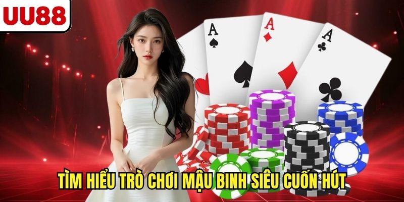 Tìm hiểu trò chơi Mậu Binh siêu cuốn hút