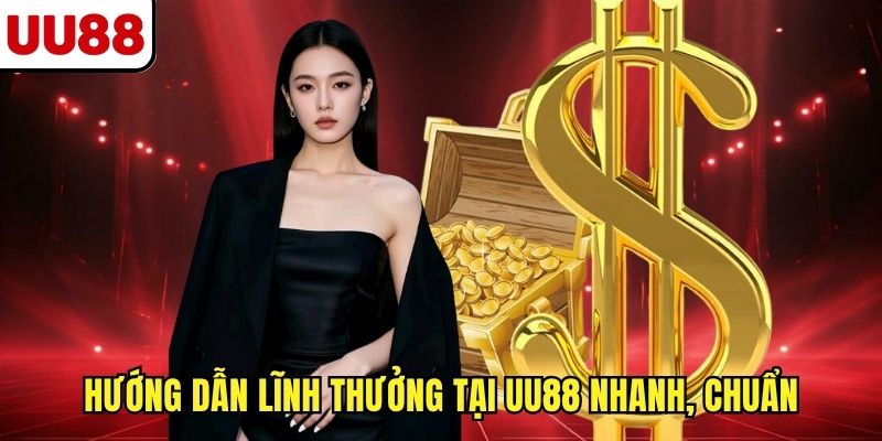 Hướng dẫn lĩnh thưởng tại UU88 nhanh, chuẩn