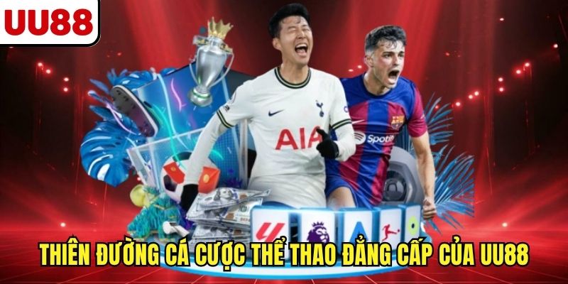 Thiên đường cá cược thể thao đẳng cấp của UU88