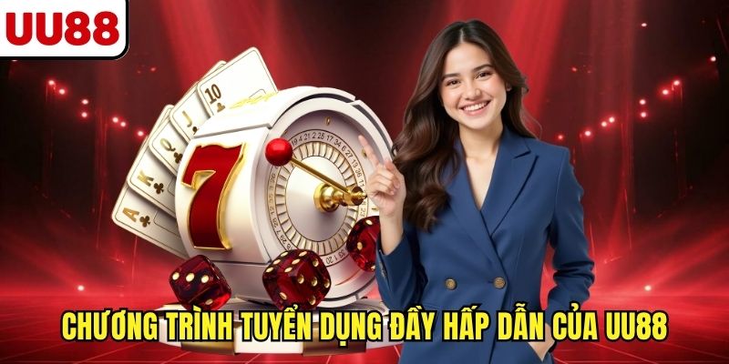 Chương trình tuyển dụng đầy hấp dẫn của UU88